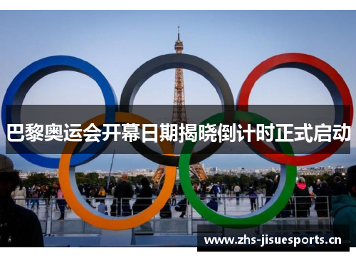 巴黎奥运会开幕日期揭晓倒计时正式启动